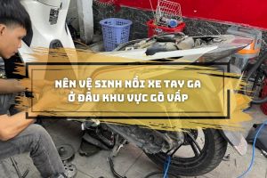 Nên vệ sinh nồi xe tay ga ở đâu khu vực Quận Gò Vấp